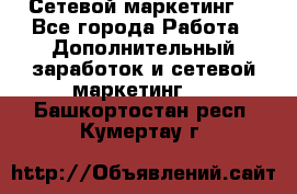 Сетевой маркетинг. - Все города Работа » Дополнительный заработок и сетевой маркетинг   . Башкортостан респ.,Кумертау г.